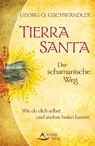 Tierra Santa - Der schamanische Weg - Wie du dich selbst und andere heilen kannst von Schirner